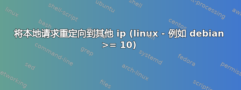 将本地请求重定向到其他 ip (linux - 例如 debian >= 10)