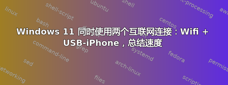 Windows 11 同时使用两个互联网连接：Wifi + USB-iPhone，总结速度