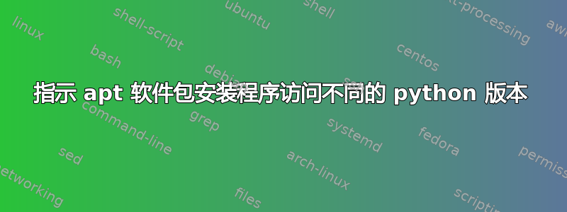 指示 apt 软件包安装程序访问不同的 python 版本