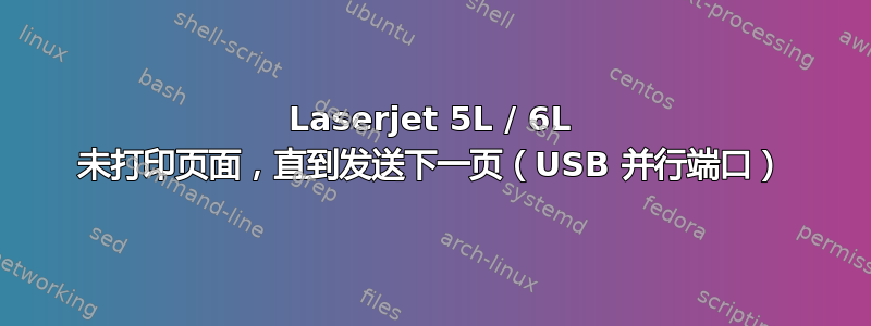 Laserjet 5L / 6L 未打印页面，直到发送下一页（USB 并行端口）