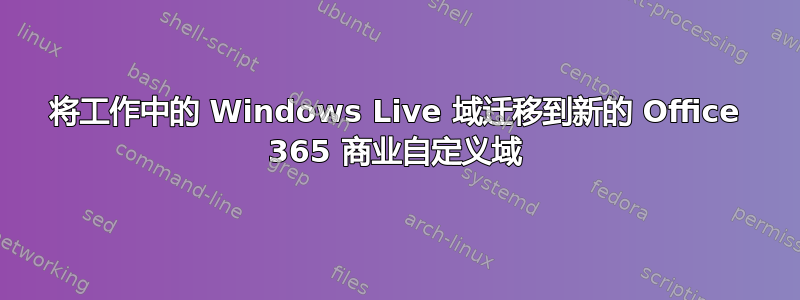 将工作中的 Windows Live 域迁移到新的 Office 365 商业自定义域