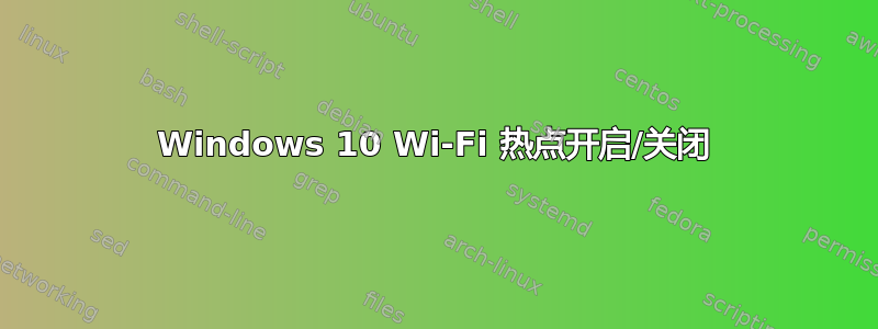 Windows 10 Wi-Fi 热点开启/关闭