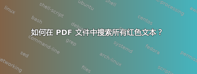 如何在 PDF 文件中搜索所有红色文本？