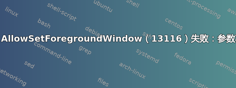 GPG：AllowSetForegroundWindow（13116）失败：参数不正确