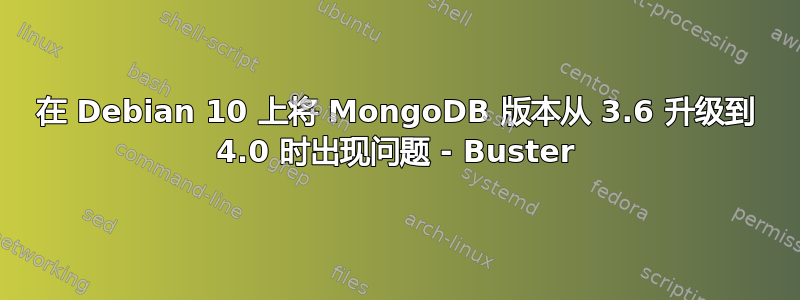 在 Debian 10 上将 MongoDB 版本从 3.6 升级到 4.0 时出现问题 - Buster