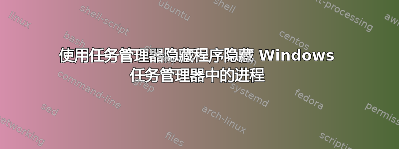 使用任务管理器隐藏程序隐藏 Windows 任务管理器中的进程