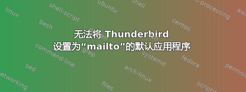 无法将 Thunderbird 设置为“mailto”的默认应用程序