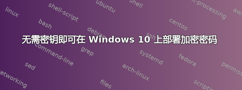 无需密钥即可在 Windows 10 上部署加密密码