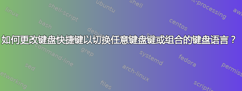 如何更改键盘快捷键以切换任意键盘键或组合的键盘语言？