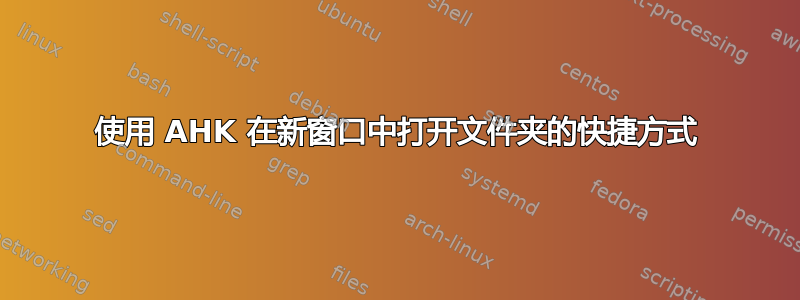 使用 AHK 在新窗口中打开文件夹的快捷方式