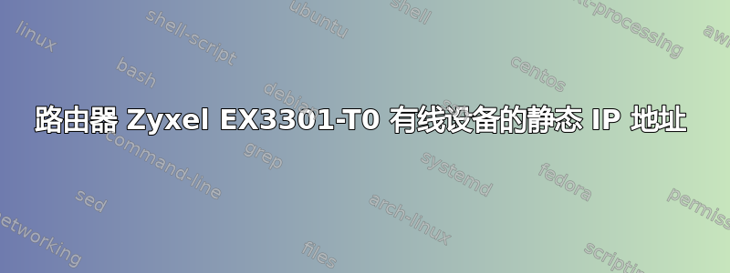 路由器 Zyxel EX3301-T0 有线设备的静态 IP 地址