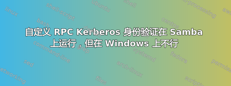 自定义 RPC Kerberos 身份验证在 Samba 上运行，但在 Windows 上不行