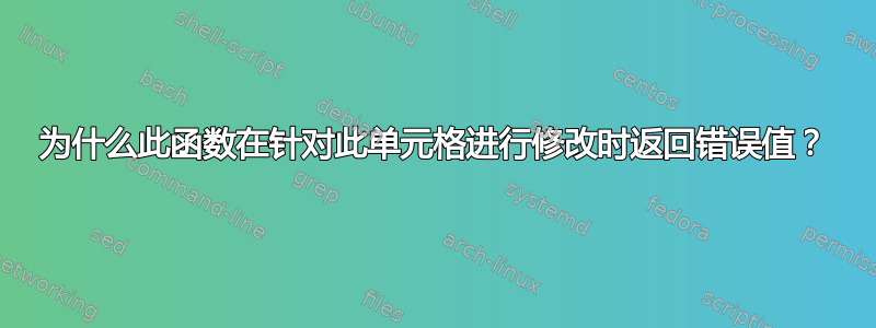 为什么此函数在针对此单元格进行修改时返回错误值？