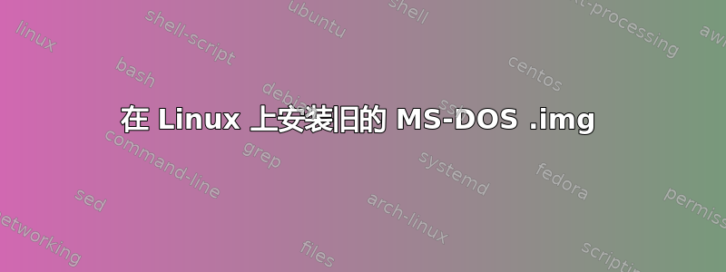 在 Linux 上安装旧的 MS-DOS .img