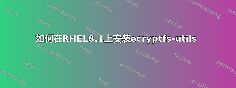 如何在RHEL8.1上安装ecryptfs-utils