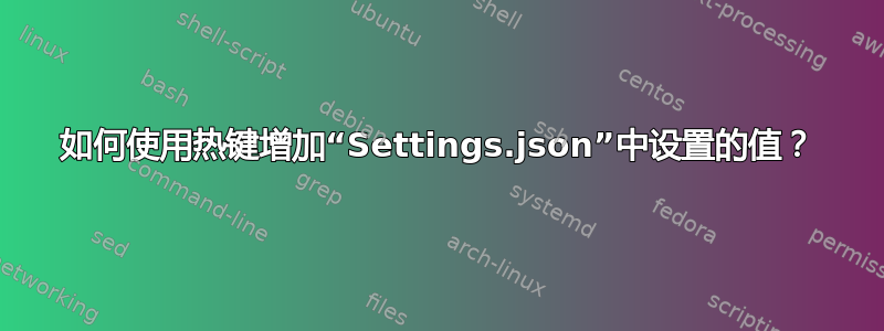 如何使用热键增加“Settings.json”中设置的值？