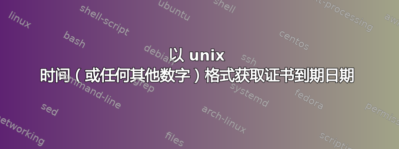 以 unix 时间（或任何其他数字）格式获取证书到期日期