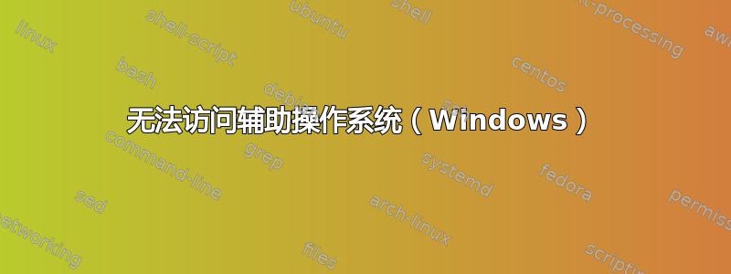 无法访问辅助操作系统（Windows）