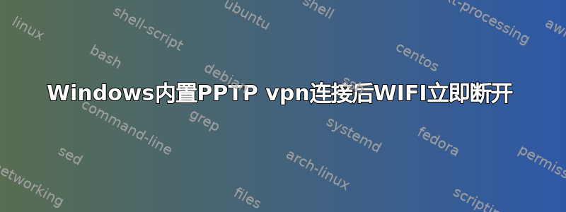 Windows内置PPTP vpn连接后WIFI立即断开