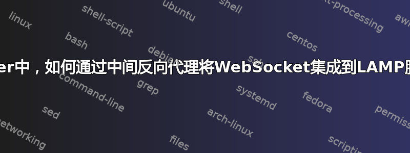 在Docker中，如何通过中间反向代理将WebSocket集成到LAMP服务中？