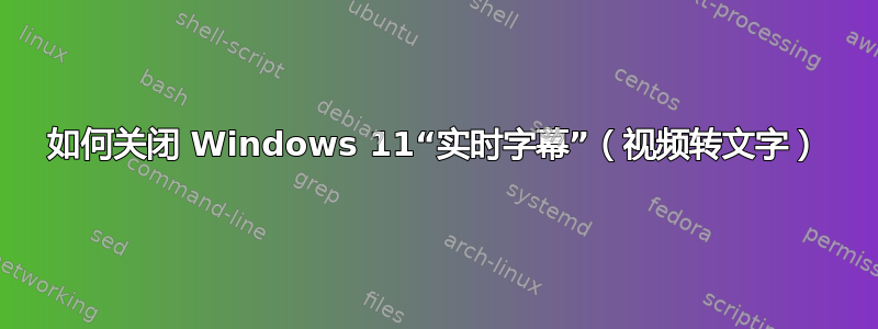 如何关闭 Windows 11“实时字幕”（视频转文字）