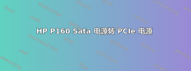 HP P160 Sata 电源转 PCIe 电源