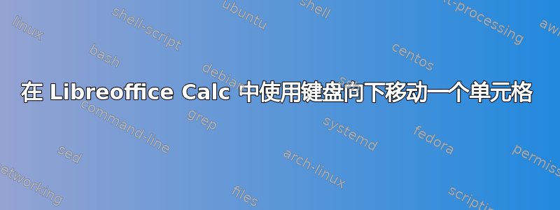 在 Libreoffice Calc 中使用键盘向下移动一个单元格