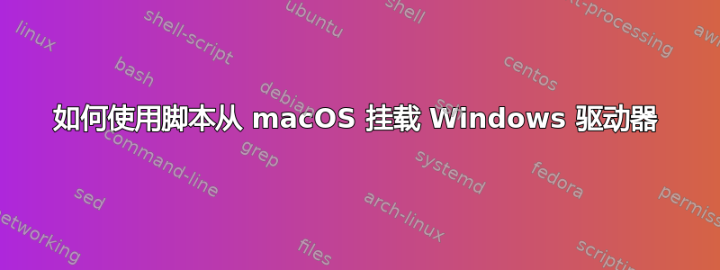 如何使用脚本从 macOS 挂载 Windows 驱动器