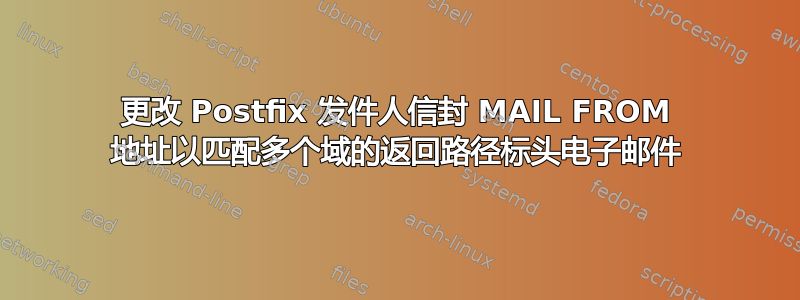 更改 Postfix 发件人信封 MAIL FROM 地址以匹配多个域的返回路径标头电子邮件