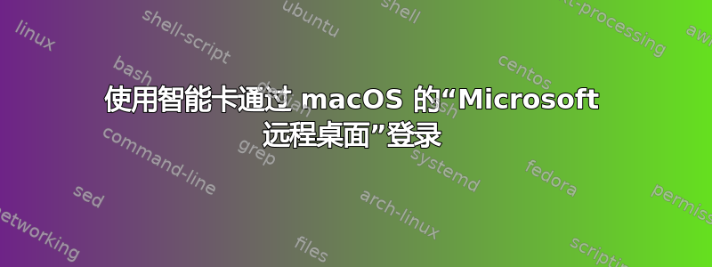 使用智能卡通过 macOS 的“Microsoft 远程桌面”登录