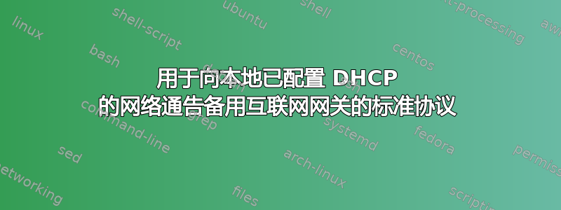 用于向本地已配置 DHCP 的网络通告备用互联网网关的标准协议