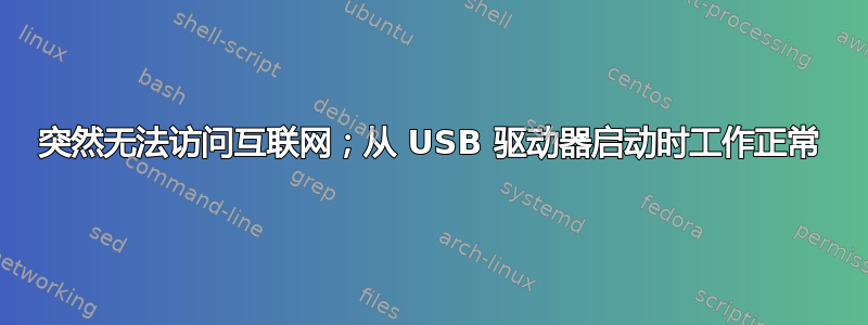 突然无法访问互联网；从 USB 驱动器启动时工作正常