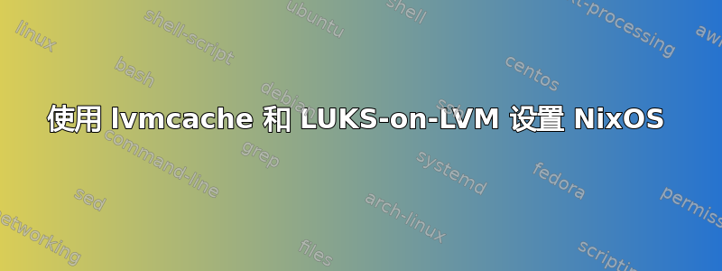 使用 lvmcache 和 LUKS-on-LVM 设置 NixOS