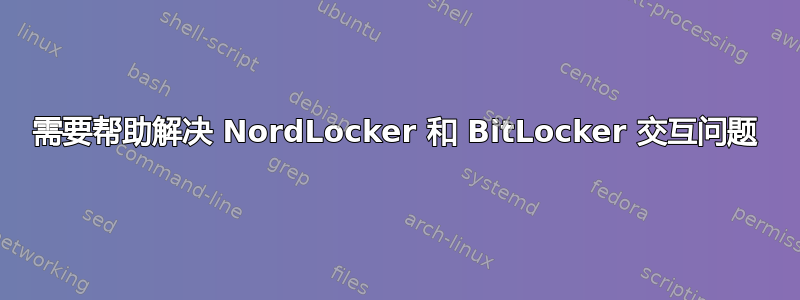 需要帮助解决 NordLocker 和 BitLocker 交互问题