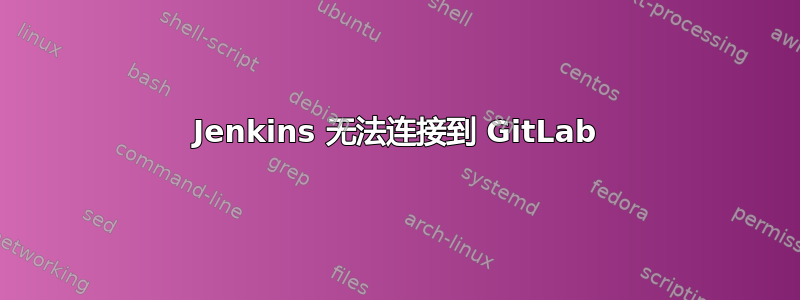 Jenkins 无法连接到 GitLab