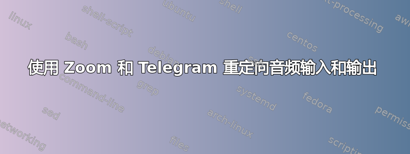 使用 Zoom 和 Telegram 重定向音频输入和输出