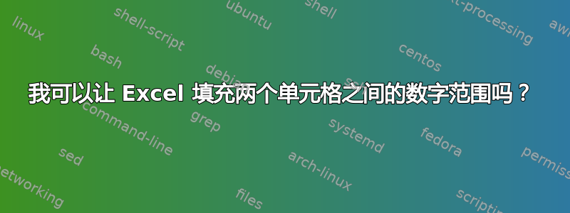 我可以让 Excel 填充两个单元格之间的数字范围吗？