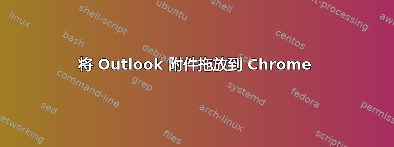 将 Outlook 附件拖放到 Chrome