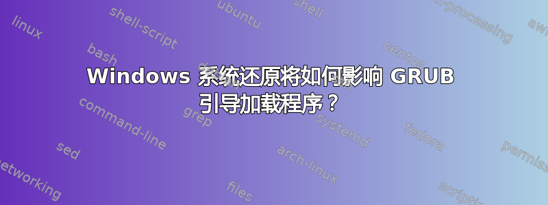 Windows 系统还原将如何影响 GRUB 引导加载程序？