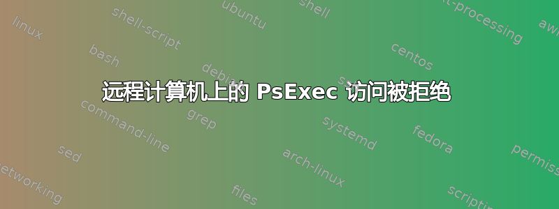 远程计算机上的 PsExec 访问被拒绝