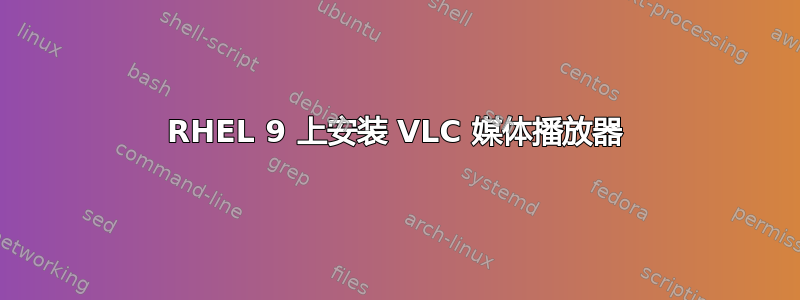 RHEL 9 上安装 VLC 媒体播放器