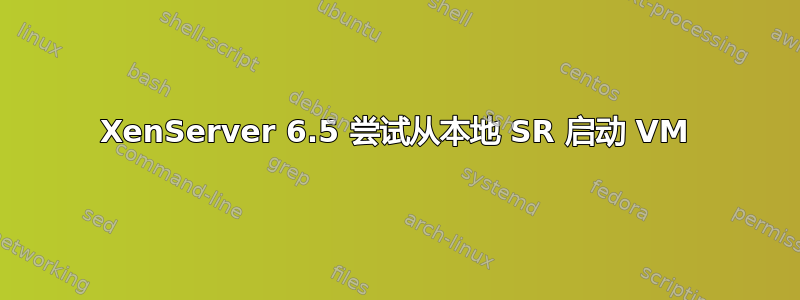 XenServer 6.5 尝试从本地 SR 启动 VM