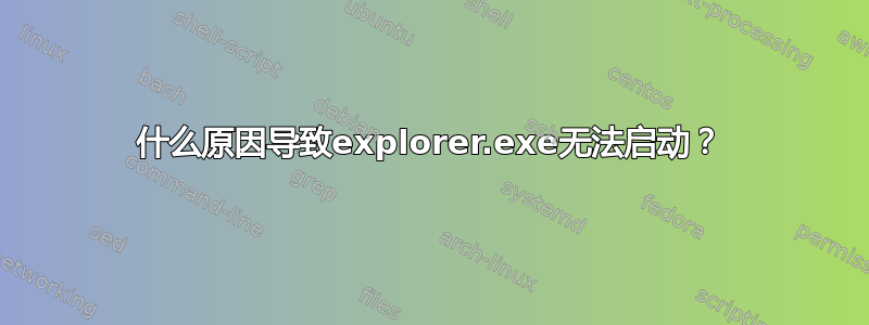 什么原因导致explorer.exe无法启动？