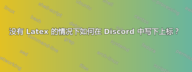 没有 Latex 的情况下如何在 Discord 中写下上标？