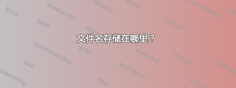 文件名存储在哪里？