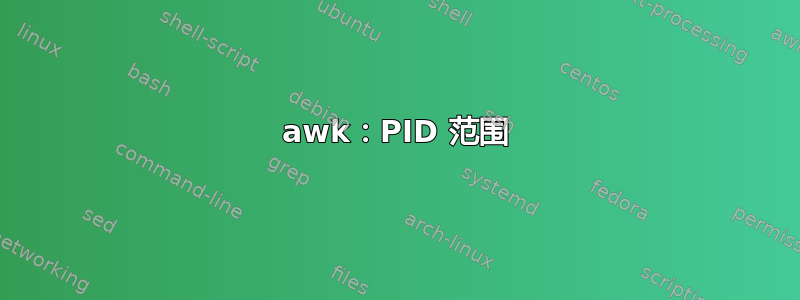 awk：PID 范围