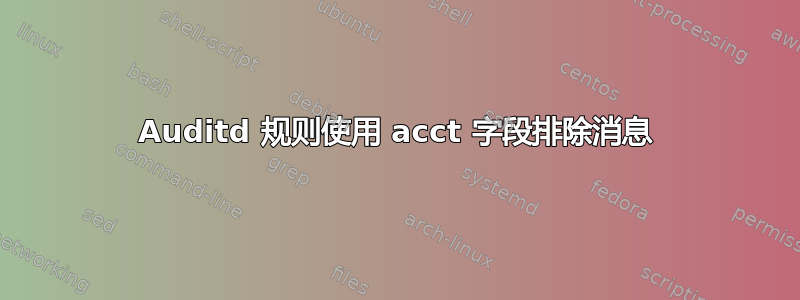 Auditd 规则使用 acct 字段排除消息