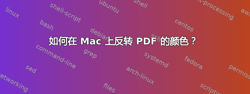 如何在 Mac 上反转 PDF 的颜色？