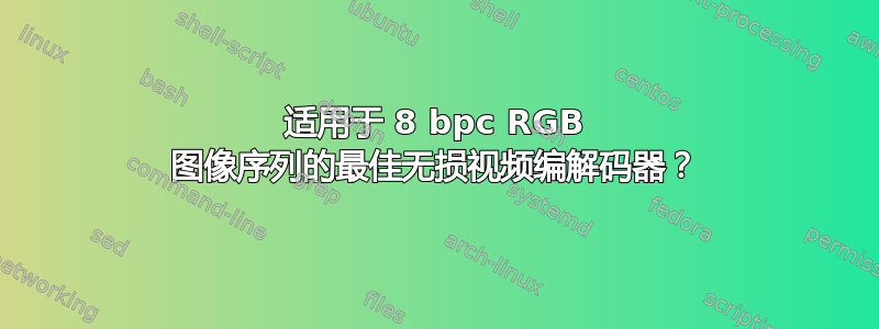 适用于 8 bpc RGB 图像序列的最佳无损视频编解码器？