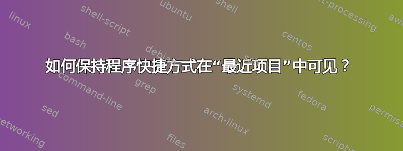 如何保持程序快捷方式在“最近项目”中可见？